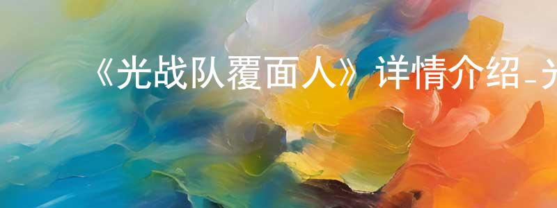 影视迷陈功香的个人博客,《光战队覆面人》详情介绍_光战队覆面人已完结在线观看_光战队覆面人迅雷下载_日漫